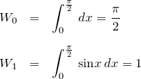 \begin{eqnarray*} W_0 &=& \int_{0}^{\frac{\pi}{2}}\, dx = \frac{\pi}{2}\\ \\ W_1 &=& \int_{0}^{\frac{\pi}{2}}\, {\rm sin}x \, dx = 1 \end{eqnarray*}