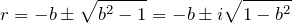 \begin{eqnarray*} r=-b\pm \sqrt{b^2-1}=-b\pm i \sqrt{1-b^2} \end{eqnarray*}