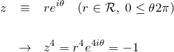 \begin{eqnarray*}z&\equiv& re^{i\theta} \quad (r\in {\mathcal R},\; 0\leq \theta\lt 2\pi)\\ \\&\rightarrow&z^4=r^4 e^{4i\theta}=-1\end{eqnarray*}