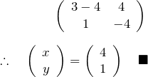 \begin{eqnarray*} \left(\begin{array}{cc} 3-4& 4 \\ 1 & -4 \end{array}\right)\\ \\  \therefore  \quad \left(\begin{array}{c} x\\ y  \end{array}\right)= \left(\begin{array}{c} 4\\ 1 \end{array}\right) \quad \blacksquare \end{eqnarray*}