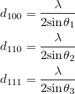 \begin{eqnarray*}　d_{100}=\frac{\lambda}{2{\rm sin}\theta_1}\\　d_{110}=\frac{\lambda}{2{\rm sin}\theta_2}\\　d_{111}=\frac{\lambda}{2{\rm sin}\theta_3}\\　\end{eqnarray*}