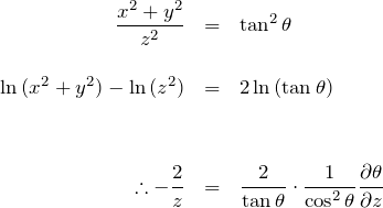 \begin{eqnarray*} \frac{x^2+y^2}{z^2}&=&\tan^2{\theta}\\ \\ \ln{(x^2+y^2)}-\ln{(z^2)}&=&2\ln{(\tan{\theta})}\\ \\ \\ \therefore -\frac{2}{z}&=&\frac{2}{\tan{\theta}}\cdot\frac{1}{\cos^2{\theta}}\frac{\partial \theta}{\partial z}  \end{eqnarray*}