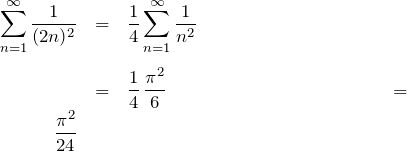 \begin{eqnarray*} \sum_{n=1}^\infty\frac{1}{(2n)^2}&=&\frac{1}{4}\sum_{n=1}^\infty\frac{1}{n^2}\\\\ &=&\frac{1}{4}\,\frac{\pi^2}{6} &=&\frac{\pi^2}{24} \end{eqnarray*}