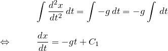 \begin{eqnarray*} &&\int \frac{d^2 x}{dt^2}\, dt= \int -g \, dt=-g\int \,dt\\\\ \Leftrightarrow\quad&&\frac{dx}{dt}=-gt + C_1 \end{eqnarray*}