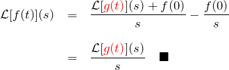 \begin{eqnarray*} {\mathcal L}[f(t)](s)&=& \frac{{\mathcal L}[\textcolor{red}{g(t)}](s)+f(0)}{s}-\frac{f(0)}{s}\\ \\ &=& \frac{{\mathcal L}[\textcolor{red}{g(t)}](s)}{s} \quad \blacksquare \end{eqnarray*}