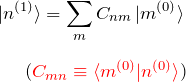 \begin{eqnarray*} \ket{n^{(1)}}=\sum_m C_{nm} \ket{m^{(0)}}\\\\ (\textcolor{red}{C_{mn}\equiv \braket{m^{(0)}|n^{(0)}}}) \end{eqnarray*}