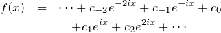 \begin{eqnarray*} f(x)&=&\cdots+c_{-2}e^{-2ix}+c_{-1}e^{-ix}+c_0\\ &&\quad+c_1e^{ix}+c_2e^{2ix}+\cdots \end{eqnarray*}