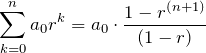 \begin{eqnarray*} \sum_{k=0}^{n} a_0 r^k=a_0\cdot\frac{1-r^{(n+1)}}{(1-r)} \end{eqnarray*}