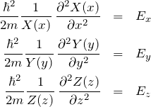 \begin{eqnarray*} \frac{\hbar^2}{2m}\frac{1}{X(x)}\,\frac{\partial^2 X(x)}{\partial x^2}&=&E_x\\ \frac{\hbar^2}{2m}\frac{1}{Y(y)}\,\frac{\partial^2 Y(y)}{\partial y^2}&=&E_y\\ \frac{\hbar^2}{2m}\frac{1}{Z(z)}\,\frac{\partial^2 Z(z)}{\partial z^2}&=&E_z \end{eqnarray*}