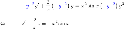 \begin{eqnarray*} &&\textcolor{blue}{-y^{-2}}y'+ \frac{2}{x}\left(\textcolor{blue}{-y^{-2}}\right)y= x^2\sin  x\left(\textcolor{blue}{-y^{-2}}\right)y^{3}\\\\ \Leftrightarrow \quad&& z'-\frac{2}{x}z=-x^2\sin  x \end{eqnarray*}