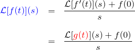 \begin{eqnarray*} \textcolor{blue}{{\mathcal L}[f(t)](s)}&=&\frac{ {\mathcal L}[f'(t)](s)+f(0)}{s} \\ \\ &=&\frac{ {\mathcal L}[\textcolor{red}{g(t)}](s)+f(0)}{s} \end{eqnarray*}
