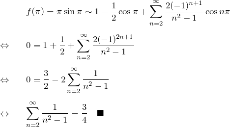 \begin{eqnarray*} &&f(\pi)=\pi\sin \pi \sim 1-\frac{1}{2}\cos \pi+ \sum_{n=2}^\infty \frac{2(-1)^{n+1}}{n^2-1}\cos n\pi\\\\ \Leftrightarrow&& 0= 1+\frac{1}{2}+ \sum_{n=2}^\infty \frac{2(-1)^{2n+1}}{n^2-1}\\\\ \Leftrightarrow&& 0=\frac{3}{2}-2\sum_{n=2}^\infty \frac{1}{n^2-1}\\\\ \Leftrightarrow&& \sum_{n=2}^\infty \frac{1}{n^2-1}=\frac{3}{4}\quad\blacksquare \end{eqnarray*}