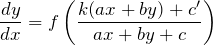 \begin{eqnarray*} \frac{dy}{dx}=f\left(\frac{k(ax+by)+c'}{ax+by+c} \right) \end{eqnarray*}