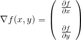 \begin{eqnarray*} \nabla f(x,y)=\left(\begin{array}{c} \frac{\partial f}{\partial x}\\\\\frac{\partial f}{\partial y}\end{array}\right) \end{eqnarray*}
