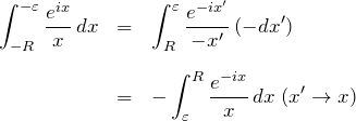 \begin{eqnarray*} \int_{-R}^{-\varepsilon} \frac{e^{ix}}{x}\, dx &=&\int_{R}^{\varepsilon} \frac{e^{-ix'}}{-x'}\, (-dx')\\\\ &=& -\int_{\varepsilon}^{R}\frac{e^{-ix}}{x}\, dx \;(x'\to x) \end{eqnarray*}