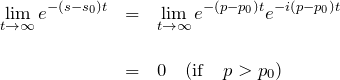 \begin{eqnarray*} \lim_{t\to\infty}e^{-(s - s_0)t}&=& \lim_{t\to\infty}e^{-(p - p_0)t}e^{-i(p - p_0)t}\\\\ &=&0\quad({\rm if}\quad p>p_0) \end{eqnarray*}