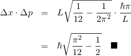 \begin{eqnarray*} \Delta x \cdot \Delta p &=&L\sqrt{\frac{1}{12}-\frac{1}{2\pi^2}}\cdot\frac{\hbar\pi}{L} \\\\ &=&\hbar\sqrt{\frac{\pi^2}{12}-\frac{1}{2}}\quad\blacksquare \end{eqnarray*}