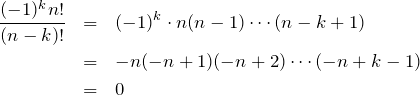 \begin{eqnarray*} \frac{(-1)^k n!}{(n-k)!}&=&(-1)^k \cdot n(n-1)\cdots(n-k+1)\\ &=&-n(-n+1)(-n+2)\cdots(-n+k-1)\\ &=&0 \end{eqnarray*}
