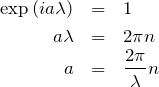 \begin{eqnarray*} \exp\left(ia\lambda\right)&=&1\\ a\lambda &=& 2\pi n\\ a&=&\frac{2\pi}{\lambda}n \end{eqnarray*}