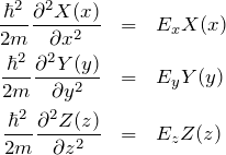 \begin{eqnarray*} \frac{\hbar^2}{2m}\frac{\partial^2 X(x)}{\partial x^2}&=&E_x X(x)\\ \frac{\hbar^2}{2m}\frac{\partial^2 Y(y)}{\partial y^2}&=&E_y Y(y)\\ \frac{\hbar^2}{2m}\frac{\partial^2 Z(z)}{\partial z^2}&=&E_z Z(z) \end{eqnarray*}
