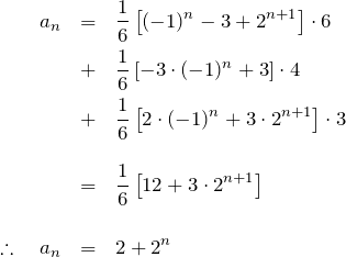 \begin{eqnarray*} a_n &=&\frac{1}{6}\left[(-1)^n-3+2^{n+1} \right]\cdot 6\\ &+&\frac{1}{6}\left[-3\cdot (-1)^n+3 \right]\cdot 4\\ &+&\frac{1}{6}\left[2\cdot (-1)^n + 3 \cdot 2^{n+1}\right]\cdot 3 \\ \\ &=&\frac{1}{6}\left[12+3\cdot 2^{n+1} \right] \\ \\ \therefore \quad a_n &=&2+2^n\end{eqnarray*}
