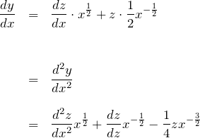 \begin{eqnarray*} \frac{dy}{dx}&=&\frac{dz}{dx}\cdot x^{\frac{1}{2}}+z\cdot \frac{1}{2}x^{-\frac{1}{2}}\\\\\\ &=& \frac{d^2 y}{dx^2}\\\\ &=& \frac{d^2 z}{dx^2}x^{\frac{1}{2}} +\frac{dz}{dz}x^{-\frac{1}{2}}-\frac{1}{4}zx^{-\frac{3}{2}} \end{eqnarray*}