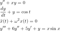 \begin{eqnarray*} &&y''+xy=0\\ &&\frac{dy}{dt}+y=\cos t\\ &&\ddot{x}(t)+\omega^2 x(t)=0\\ &&y'''+6y''+5y'+y=x\sin  x \end{eqnarray*}