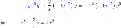 \begin{eqnarray*} &&\textcolor{blue}{-4y^{-5}}y'+\frac{2}{x}\left(\textcolor{blue}{-4y^{-5}}\right)y=-x^2\left(\textcolor{blue}{-4y^{-5}}\right)y^{5}\\\\ \Leftrightarrow \quad&& z'-\frac{8}{x}z=4x^2 \end{eqnarray*}