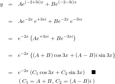 \begin{eqnarray*} y&=&Ae^{(-2+3i)x}+Be^{(-2-3i)x}\\\\  &=&Ae^{-2x}\,e^{+3xi}+Be^{-2x}\,e^{-3ix}\\\\  &=&e^{-2x}\left(Ae^{+3xi}+Be^{-3xi}\right)\\\\  &=&e^{-2x}\left\{  (A+B)\cos 3x + (A-B)i\sin 3x\right\}\\\\  &=&  e^{-2x}\left(C_1 \cos 3x + C_2 \sin 3x \right)\quad\blacksquare\\  &&\,(\,C_1 = A+B,\, C_2=(A-B)i\,)  \end{eqnarray*}