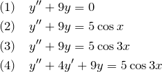 \begin{eqnarray*} &&(1)\quad y''+9y=0\\  &&(2)\quad y''+9y=5\cos x\\  &&(3)\quad y''+9y=5\cos 3x\\  &&(4)\quad y''+4y'+9y = 5\cos 3x  \end{eqnarray*}