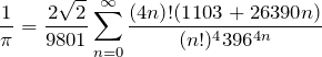 \begin{eqnarray*}\frac{1}{\pi}=\frac{2\sqrt{2}}{9801}\sum_{n=0}^{\infty}\frac{(4n)!(1103+26390n)}{(n!)^4 396^{4n}}\end{eqnarray*}