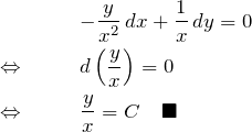 \begin{eqnarray*} &&-\frac{y}{x^2}\,dx+\frac{1}{x}\,dy=0\\ \Leftrightarrow \quad&&d\left(\frac{y}{x}\right)=0\\ \Leftrightarrow \quad&&\frac{y}{x}=C\quad\blacksquare \end{eqnarray*}