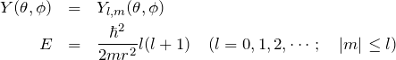 \begin{eqnarray*} Y(\theta,\phi)&=& Y_{l,m}(\theta,\phi)\\ E&=&\frac{\hbar^2}{2mr^2}l(l+1)\quad(l=0,1,2,\cdots;\quad |m|\leq l) \end{eqnarray*}