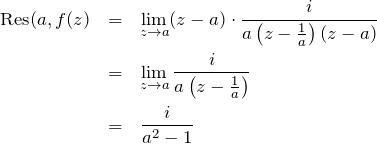 \begin{eqnarray*} {\rm Res}(a,f(z)&=&\lim_{z\rightarrow a} (z-a)\cdot \frac{i}{a\left(z-\frac{1}{a}\right)(z-a)}\\ &=& \lim_{z\rightarrow a}  \frac{i}{a\left(z-\frac{1}{a}\right)}\\ &=& \frac{i}{a^2-1} \end{eqnarray*}