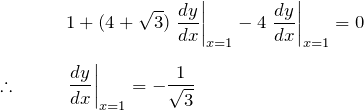 \begin{eqnarray*} &&1+(4+\sqrt{3})\left.\frac{dy}{dx}\right|_{x=1}-4\left. \frac{dy}{dx}\right|_{x=1}=0\\ \\\therefore \quad &&\left.\frac{dy}{dx}\right|_{x=1} = -\frac{1}{\sqrt{3}}\end{eqnarray*}