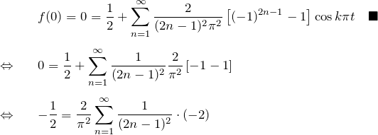 \begin{eqnarray*} &&f(0)=0=\frac{1}{2}+\sum_{n=1}^{\infty}\frac{2}{(2n-1)^2\pi^2} \left[(-1)^{2n-1}-1\right]\cos k\pi t\quad\blacksquare\\\\ \Leftrightarrow&&0=\frac{1}{2}+\sum_{n=1}^{\infty}\frac{1}{(2n-1)^2} \frac{2}{\pi^2}\left[-1-1\right]\\\\ \Leftrightarrow&& -\frac{1}{2}=\frac{2}{\pi^2}\sum_{n=1}^{\infty}\frac{1}{(2n-1)^2}\cdot(-2) \end{eqnarray*}