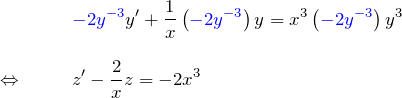 \begin{eqnarray*} &&\textcolor{blue}{-2y^{-3}}y'+ \frac{1}{x}\left(\textcolor{blue}{-2y^{-3}}\right)y= x^3\left(\textcolor{blue}{-2y^{-3}}\right)y^{3}\\\\ \Leftrightarrow \quad&& z'-\frac{2}{x}z=-2x^3 \end{eqnarray*}