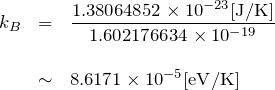 \begin{eqnarray*} k_B &=& \frac{1.38064852\times10^{-23} [{\rm J/K}]}{1.602176634\times10^{-19}}\\ \\&\sim& 8.6171\times10^{-5} [{\rm eV/K}] \end{eqnarray*}