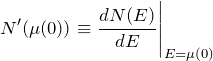 \begin{eqnarray*} N'(\mu(0))\equiv \frac{dN(E)}{dE}\Bigg|_{E=\mu(0)} \end{eqnarray*}