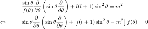 \begin{eqnarray*} &&\frac{\sin \theta}{f(\theta)}\frac{\partial}{\partial \theta}\left(\sin \theta \frac{\partial}{\partial \theta}\right)+l(l+1)\sin ^2\theta =m^2\\ \Leftrightarrow\quad &&\sin \theta\frac{\partial}{\partial \theta}\left(\sin \theta \frac{\partial}{\partial \theta}\right)+\left[l(l+1)\sin ^2\theta-m^2\right]f(\theta) =0 \end{eqnarray*}