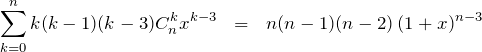 \begin{eqnarray*} \sum_{k=0}^{n} k(k-1)(k-3) C_n^k x^{k-3} &=& n(n-1)(n-2)\,(1+x)^{n-3} \end{eqnarray*}