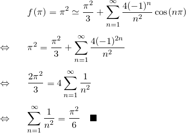 \begin{eqnarray*} &&f(\pi)=\pi^2 \simeq \frac{\pi^2}{3}+\sum_{n=1}^\infty \frac{4(-1)^n}{n^2}\cos (n\pi)\\\\ \Leftrightarrow&& \pi^2=\frac{\pi^2}{3}+\sum_{n=1}^\infty \frac{4(-1)^{2n}}{n^2}\\\\ \Leftrightarrow&& \frac{2\pi^2}{3}=4\sum_{n=1}^\infty \frac{1}{n^2}\\\\ \Leftrightarrow&& \sum_{n=1}^\infty \frac{1}{n^2}=\frac{\pi^2}{6}\quad\blacksquare \end{eqnarray*}