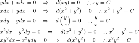 \begin{eqnarray*} &&ydx+xdx=0\quad\Rightarrow \quad d(xy)=0\quad \therefore xy=C\\ &&xdx+ydx=0\quad\Rightarrow \quad d(x^2+y^2)=0\quad \therefore x^2+y^2=C\\ &&xdy-ydx=0\quad\Rightarrow \quad d\left(\frac{y}{x}\right)=0\quad \therefore \frac{y}{x}=C\\ &&x^2dx+y^2dy=0\quad\Rightarrow \quad d(x^3+y^3)=0\quad \therefore x^3+y^3=C\\ &&xy^2dx+x^2ydy=0\quad\Rightarrow \quad d(x^2y^2)=0\quad \therefore x^2y^2=C \end{eqnarray*}