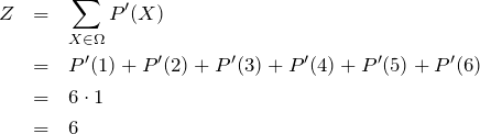 \begin{eqnarray*}Z&=&\sum_{X\in \Omega }P'(X)\\&=&P'(1)+P'(2)+P'(3)+P'(4)+P'(5)+P'(6)\\&=&6\cdot 1\\&=&6\end{eqnarray*}