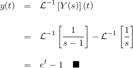 \begin{eqnarray*} y(t)&=&{\mathcal L}^{-1}\left[Y(s)\right](t)\\\\ &=&{\mathcal L}^{-1}\left[\frac{1}{s-1}\right] -{\mathcal L}^{-1}\left[\frac{1}{s}\right]\\\\ &=& e^t -1\quad\blacksquare \end{eqnarray*}