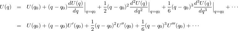 \begin{eqnarray*} U(q)&=& U(q_0)+(q-q_0)\frac{dU(q)}{dq}\Big|_{q=q_0}+\frac{1}{2}(q-q_0)^2 \frac{d^2 U(q)}{dq^2}\Big|_{q=q_0}+ \frac{1}{6}(q-q_0)^3 \frac{d^3 U(q)}{dq^3}\Big|_{q=q_0} + \cdots \\ \\ &=&U(q_0)+(q-q_0) U'(q_0) + \frac{1}{2}(q-q_0)^2 U''(q_0) + \frac{1}{6}(q-q_0)^3 U'''(q_0) + \cdots \end{eqnarray*}