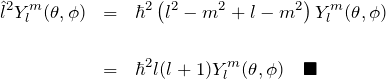 \begin{eqnarray*} \hat{l}^2Y_l^m(\theta,\phi) &=&\hbar^2\left(l^2-m^2 + l - m^2\right)Y_l^m(\theta,\phi)\\\\ &=& \hbar^2 l(l+1)Y_l^m(\theta,\phi) \quad\blacksquare \end{eqnarray*}