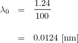 \begin{eqnarray*}\lambda_0 &=& \frac{1.24}{100} \\ \\&=& 0.0124 \; {\rm [nm]}\end{eqnarray*}