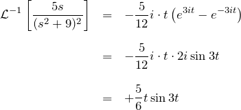 \begin{eqnarray*} {\mathcal L}^{-1} \left[ \frac{5s}{(s^2+9)^2}\right]  &=&-\frac{5}{12}i\cdot t\left(e^{3it}-e^{-3it}\right)\\\\  &=&-\frac{5}{12}i\cdot t\cdot 2i\sin 3t\\\\  &=&+\frac{5}{6}t\sin 3t  \end{eqnarray*}
