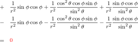 \begin{eqnarray*} &+&\frac{1}{r^2}\sin\phi\cos\phi +\frac{1}{r^2}\frac{\cos^2{\theta} \cos\phi \sin\phi}{\sin^2{\theta}}+\frac{1}{r^2}\frac{\sin\phi \cos\phi}{\sin^2{\theta}}\\ &-&\frac{1}{r^2}\sin\phi \cos\phi -\frac{1}{r^2}\frac{\cos^2{\theta}\cos\phi \sin\phi}{\sin^2{\theta}} -\frac{1}{r^2}\frac{\sin\phi \cos\phi}{\sin^2{\theta}} \\ \\ &=& \textcolor{red}{0} \end{eqnarray*}